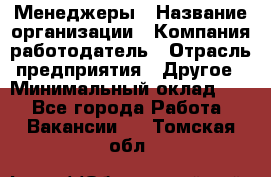 Менеджеры › Название организации ­ Компания-работодатель › Отрасль предприятия ­ Другое › Минимальный оклад ­ 1 - Все города Работа » Вакансии   . Томская обл.